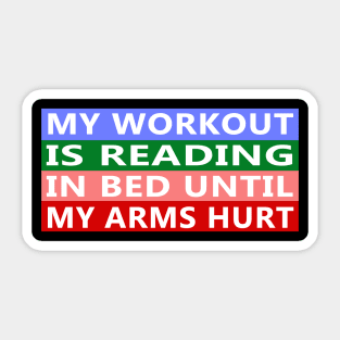 My Workout Is Reading In Bed Until My Arms Hurt Funny Quote Sticker